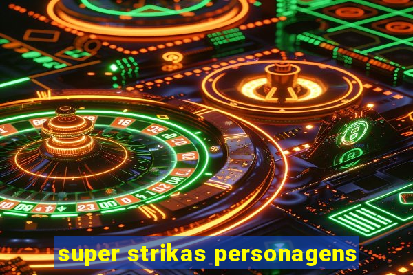 super strikas personagens